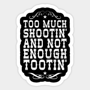 Too Much Shootin' Not Enough Tootin' Sticker